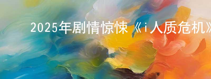 ﻿曹正龙发布﻿2025年剧情惊悚《i人质危机》BD中字迅雷下载_电影天堂